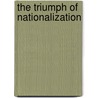 The Triumph Of Nationalization by Unknown