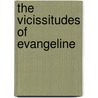 The Vicissitudes Of Evangeline by Unknown