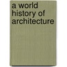 A World History Of Architecture door Onbekend
