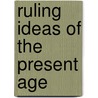 Ruling Ideas Of The Present Age door Onbekend