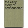 The Early Story Of Newfoundlad; door Onbekend