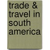 Trade & Travel in South America door Onbekend