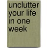 Unclutter Your Life in One Week door Onbekend