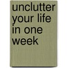 Unclutter Your Life in One Week by Unknown