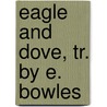 Eagle And Dove, Tr. By E. Bowles door Onbekend