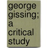 George Gissing; A Critical Study door Onbekend