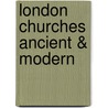 London Churches Ancient & Modern door Onbekend