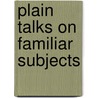 Plain Talks on Familiar Subjects door Onbekend