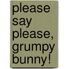 Please Say Please, Grumpy Bunny! door Onbekend