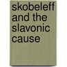 Skobeleff And The Slavonic Cause door Onbekend