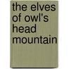 The Elves of Owl's Head Mountain by Unknown