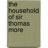 The Household Of Sir Thomas More by Unknown