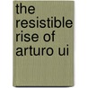 The Resistible Rise Of Arturo Ui by Unknown