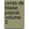 Uvres de Blaise Pascal, Volume 2 door Onbekend