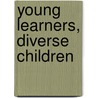 Young Learners, Diverse Children door Onbekend