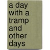 A Day With A Tramp And Other Days by Unknown