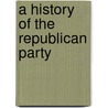 A History Of The Republican Party door Onbekend