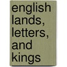 English Lands, Letters, And Kings door Onbekend