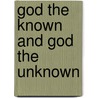 God The Known And God The Unknown by Unknown