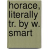 Horace, Literally Tr. by W. Smart door Onbekend