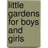 Little Gardens For Boys And Girls by Unknown