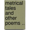 Metrical Tales And Other Poems .. door Onbekend