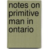 Notes On Primitive Man In Ontario door Onbekend