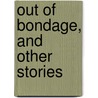 Out Of Bondage, And Other Stories door Onbekend