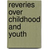 Reveries Over Childhood And Youth door Onbekend