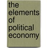 The Elements Of Political Economy door Onbekend