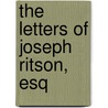 The Letters Of Joseph Ritson, Esq door Onbekend