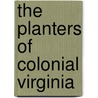 The Planters Of Colonial Virginia by Unknown