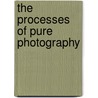 The Processes Of Pure Photography by Unknown