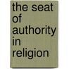 The Seat Of Authority In Religion door Onbekend