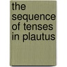 The Sequence Of Tenses In Plautus door Onbekend