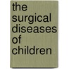 The Surgical Diseases Of Children door Onbekend