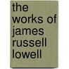 The Works Of James Russell Lowell door Onbekend