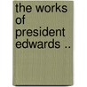 The Works Of President Edwards .. by Unknown