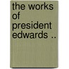 The Works Of President Edwards .. door Onbekend