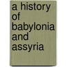 A History Of Babylonia And Assyria door Onbekend