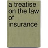 A Treatise On The Law Of Insurance door Onbekend
