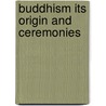 Buddhism Its Origin and Ceremonies door Onbekend