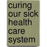 Curing Our Sick Health Care System door Onbekend