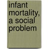 Infant Mortality, A Social Problem by Unknown