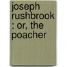 Joseph Rushbrook : Or, The Poacher door Onbekend