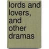 Lords And Lovers, And Other Dramas by Unknown