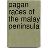 Pagan Races Of The Malay Peninsula door Onbekend