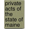 Private Acts of the State of Maine door Onbekend