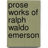 Prose Works Of Ralph Waldo Emerson door Onbekend