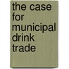 The Case For Municipal Drink Trade door Onbekend